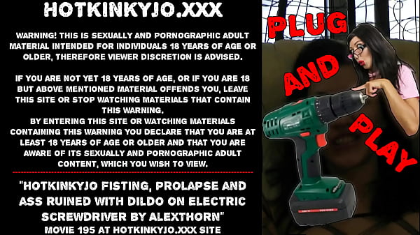 Hotkinkyjo fisting, prolapse and ass ruined with dildo on electric screwdriver by AlexThorn